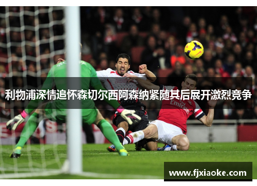 利物浦深情追怀森切尔西阿森纳紧随其后展开激烈竞争