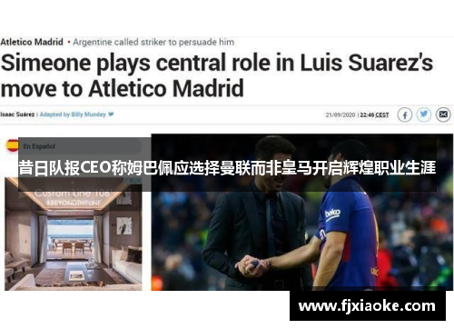 昔日队报CEO称姆巴佩应选择曼联而非皇马开启辉煌职业生涯 昔日队报CEO称姆巴佩应选择曼联而非皇马开启辉煌职业生涯