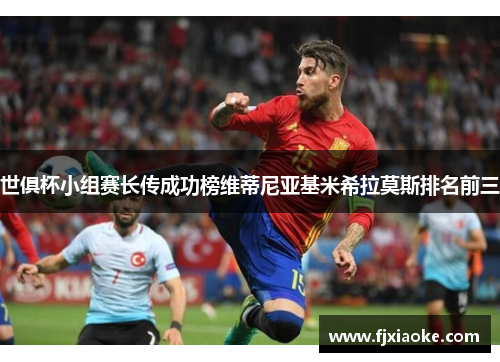 世俱杯小组赛长传成功榜维蒂尼亚基米希拉莫斯排名前三 世俱杯小组赛长传成功榜维蒂尼亚基米希拉莫斯排名前三