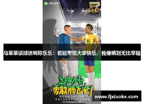马莱莱谈球迷昵称乐乐:若能带给大家快乐,我便感到无比幸福 马莱莱谈球迷昵称乐乐:若能带给大家快乐,我便感到无比幸福