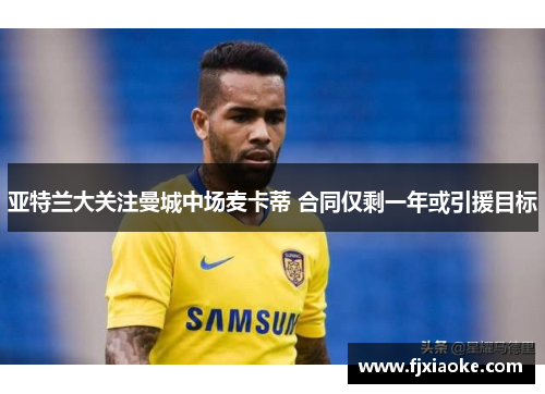 亚特兰大关注曼城中场麦卡蒂 合同仅剩一年或引援目标 亚特兰大关注曼城中场麦卡蒂 合同仅剩一年或引援目标