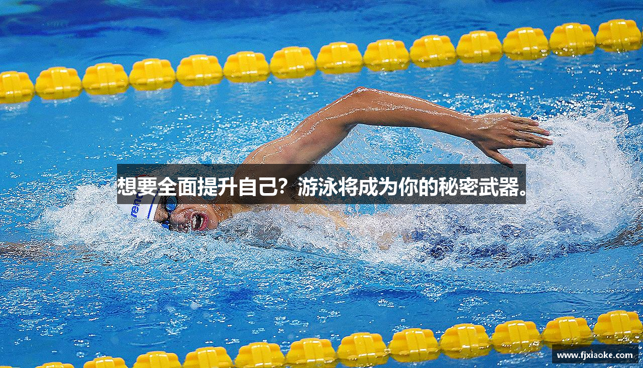 想要全面提升自己？游泳将成为你的秘密武器。